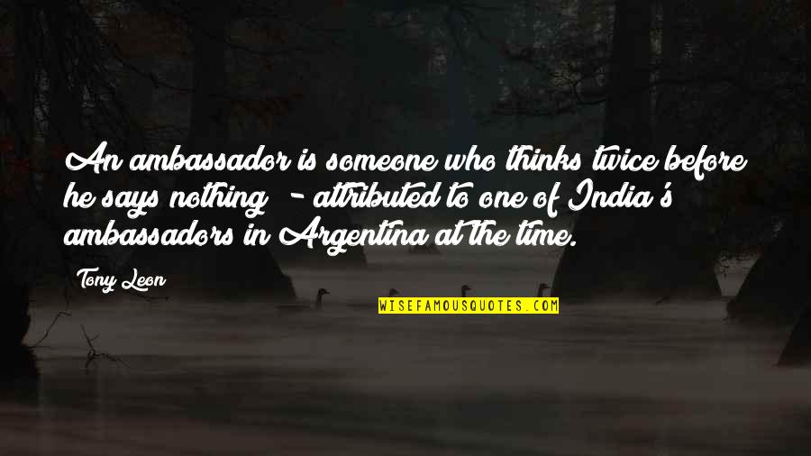 Most Diplomatic Quotes By Tony Leon: An ambassador is someone who thinks twice before Most Diplomatic Quotes By Tony Leon: An ambassador is someone who thinks twice before