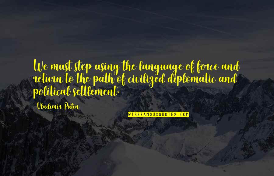 Most Diplomatic Quotes By Vladimir Putin: We must stop using the language of force Most Diplomatic Quotes By Vladimir Putin: We must stop using the language of force