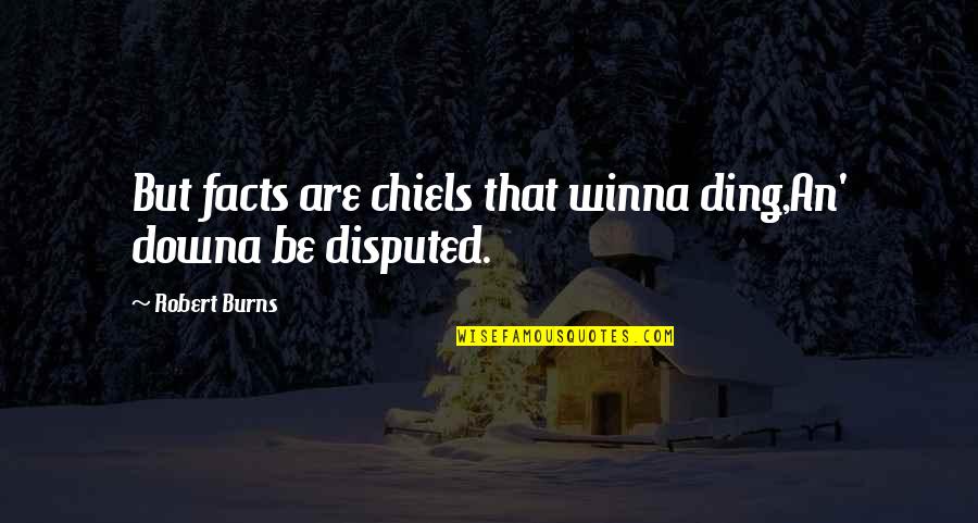 Most Disputed Quotes By Robert Burns: But facts are chiels that winna ding,An' downa
