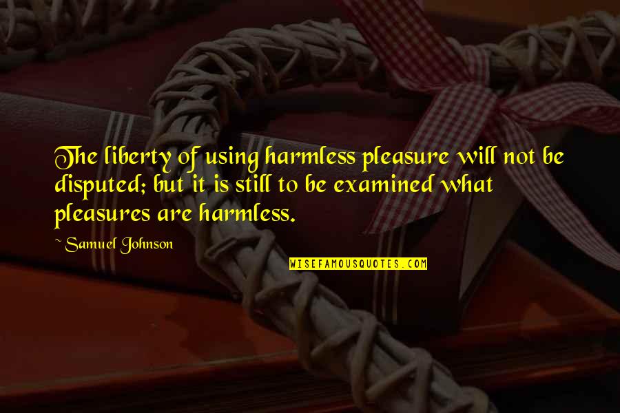 Most Disputed Quotes By Samuel Johnson: The liberty of using harmless pleasure will not