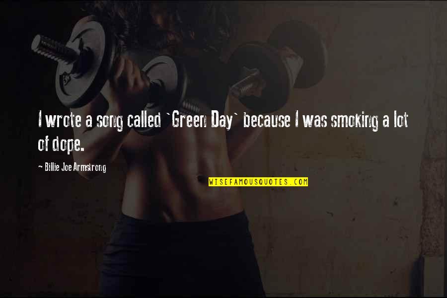 Most Dope Quotes By Billie Joe Armstrong: I wrote a song called 'Green Day' because