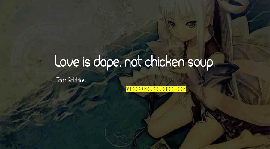 Most Dope Quotes By Tom Robbins: Love is dope, not chicken soup.