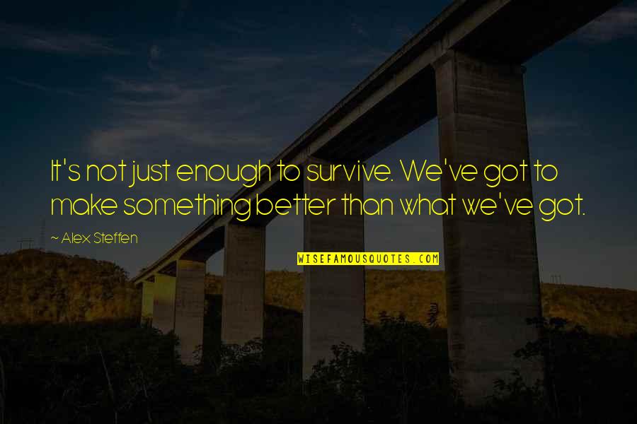 Most Dopest Quotes By Alex Steffen: It's not just enough to survive. We've got