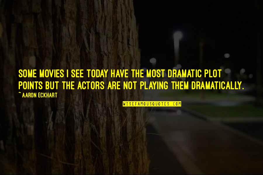 Most Dramatic Quotes By Aaron Eckhart: Some movies I see today have the most Most Dramatic Quotes By Aaron Eckhart: Some movies I see today have the most