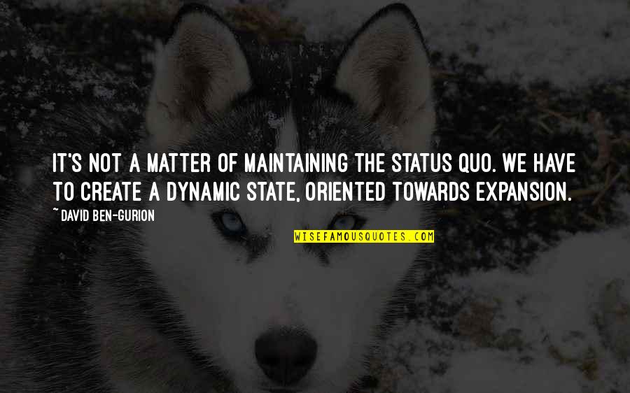 Most Dynamic Quotes By David Ben-Gurion: It's not a matter of maintaining the status