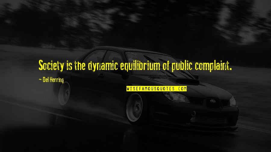 Most Dynamic Quotes By Del Herring: Society is the dynamic equilibrium of public complaint.