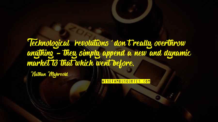 Most Dynamic Quotes By Nathan Myhrvold: Technological 'revolutions' don't really overthrow anything - they