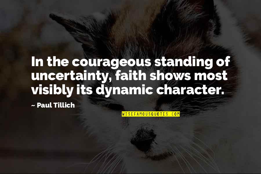 Most Dynamic Quotes By Paul Tillich: In the courageous standing of uncertainty, faith shows