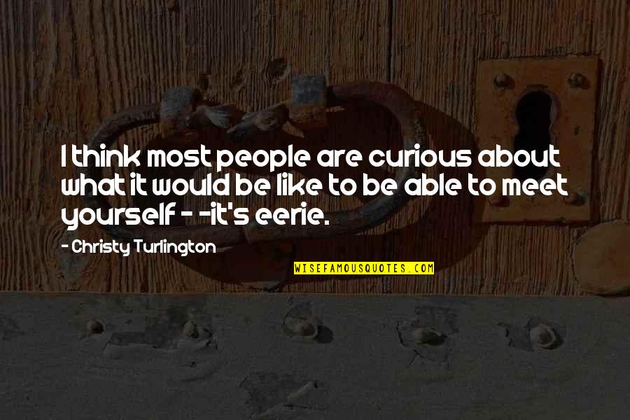 Most Eerie Quotes By Christy Turlington: I think most people are curious about what Most Eerie Quotes By Christy Turlington: I think most people are curious about what