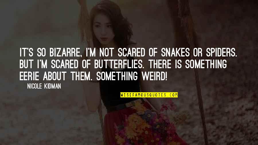 Most Eerie Quotes By Nicole Kidman: It's so bizarre, I'm not scared of snakes Most Eerie Quotes By Nicole Kidman: It's so bizarre, I'm not scared of snakes