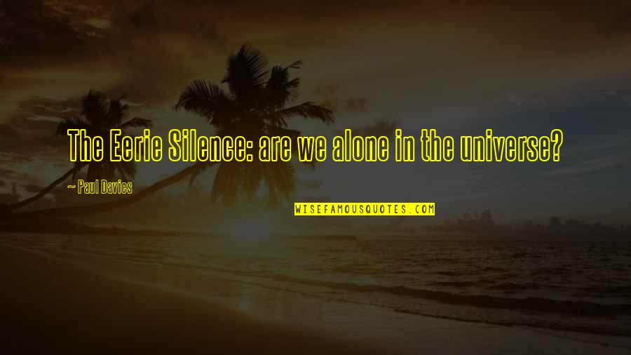 Most Eerie Quotes By Paul Davies: The Eerie Silence: are we alone in the Most Eerie Quotes By Paul Davies: The Eerie Silence: are we alone in the