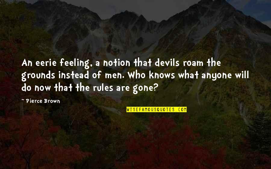 Most Eerie Quotes By Pierce Brown: An eerie feeling, a notion that devils roam Most Eerie Quotes By Pierce Brown: An eerie feeling, a notion that devils roam