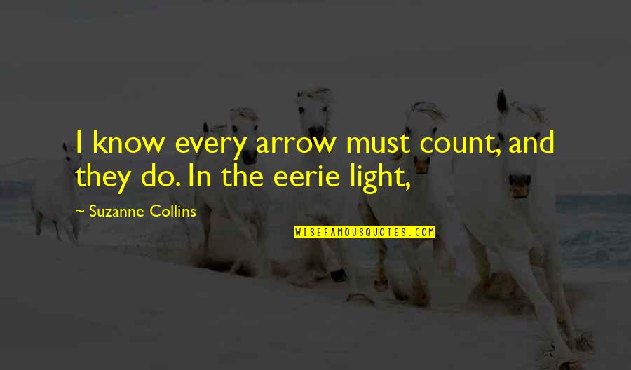 Most Eerie Quotes By Suzanne Collins: I know every arrow must count, and they Most Eerie Quotes By Suzanne Collins: I know every arrow must count, and they