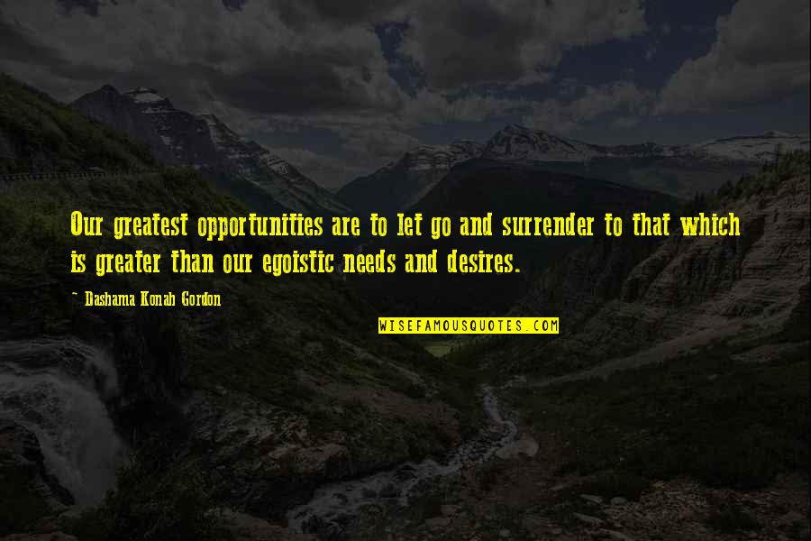 Most Egoistic Quotes By Dashama Konah Gordon: Our greatest opportunities are to let go and