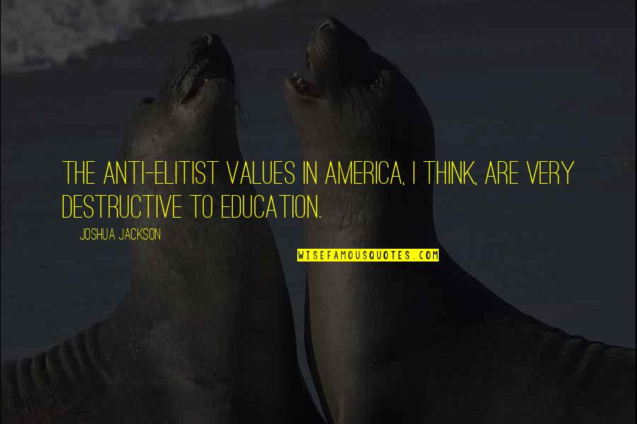 Most Elitist Quotes By Joshua Jackson: The anti-elitist values in America, I think, are