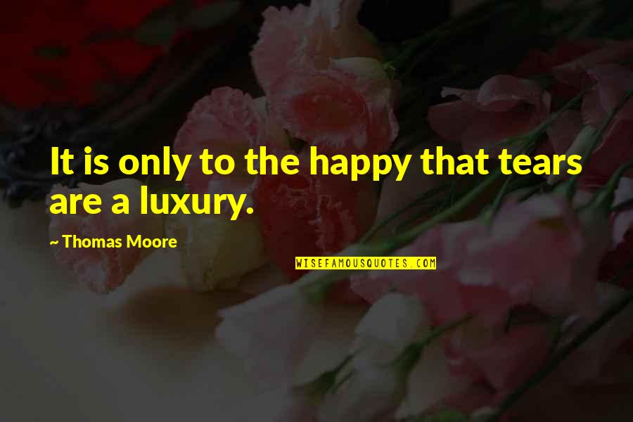 Most Embarrassing Moment Quotes By Thomas Moore: It is only to the happy that tears