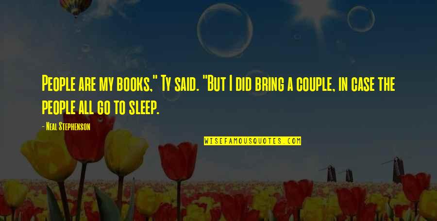 Most Embarrassing Moments Quotes By Neal Stephenson: People are my books," Ty said. "But I Most Embarrassing Moments Quotes By Neal Stephenson: People are my books," Ty said. "But I