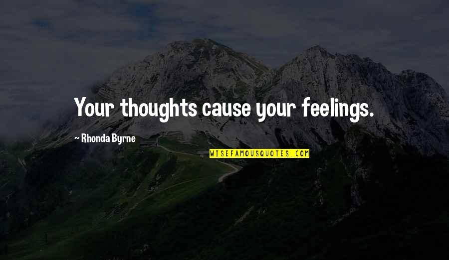 Most Embarrassing Moments Quotes By Rhonda Byrne: Your thoughts cause your feelings.