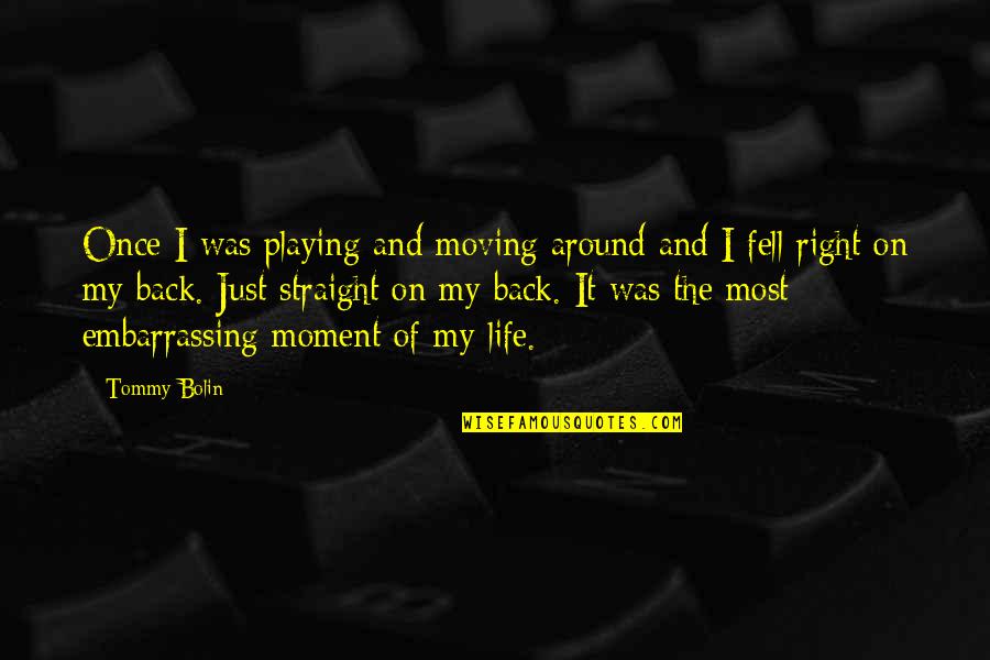 Most Embarrassing Moments Quotes By Tommy Bolin: Once I was playing and moving around and Most Embarrassing Moments Quotes By Tommy Bolin: Once I was playing and moving around and