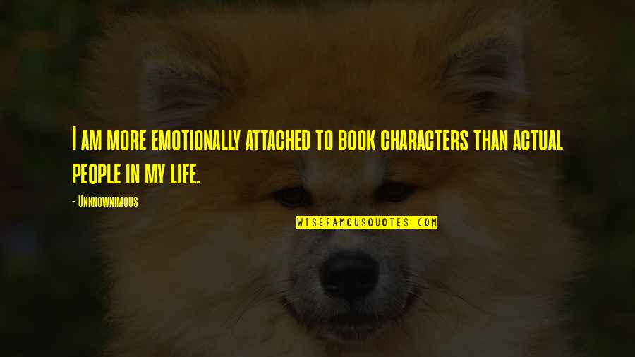 Most Emotional Book Quotes By Unknownimous: I am more emotionally attached to book characters