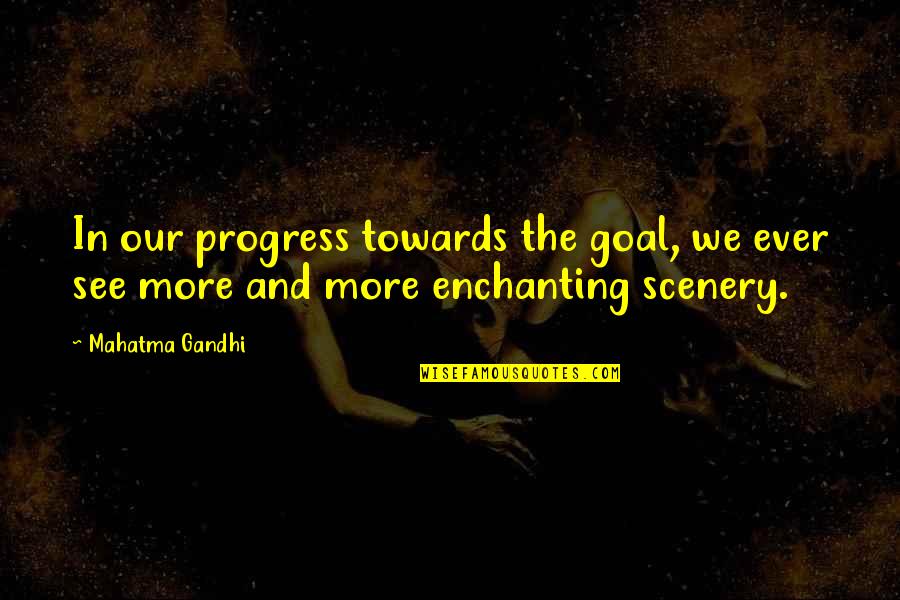 Most Enchanting Quotes By Mahatma Gandhi: In our progress towards the goal, we ever