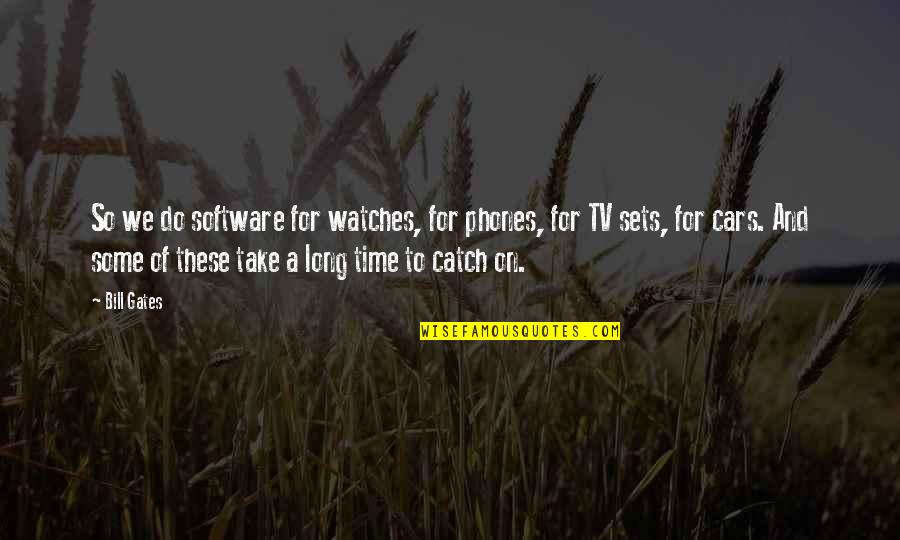 Most Endearing Love Quotes By Bill Gates: So we do software for watches, for phones,