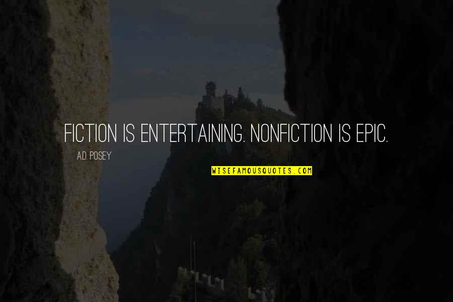 Most Energizing Quotes By A.D. Posey: Fiction is entertaining. Nonfiction is epic. Most Energizing Quotes By A.D. Posey: Fiction is entertaining. Nonfiction is epic.