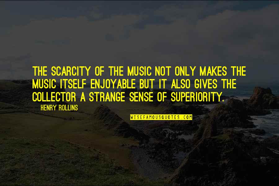 Most Enjoyable Quotes By Henry Rollins: The scarcity of the music not only makes