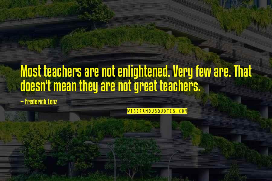 Most Enlightened Quotes By Frederick Lenz: Most teachers are not enlightened. Very few are.