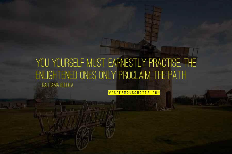Most Enlightened Quotes By Gautama Buddha: You yourself must earnestly practise, the enlightened ones
