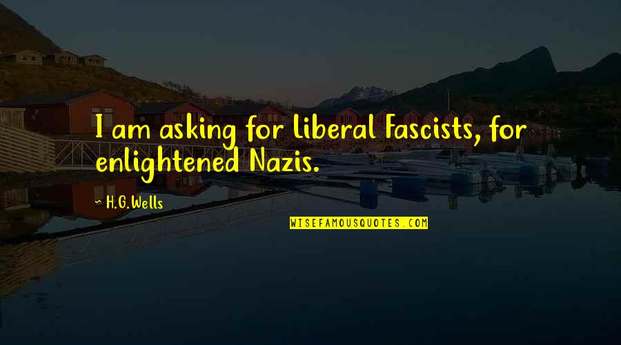 Most Enlightened Quotes By H.G.Wells: I am asking for Liberal Fascists, for enlightened