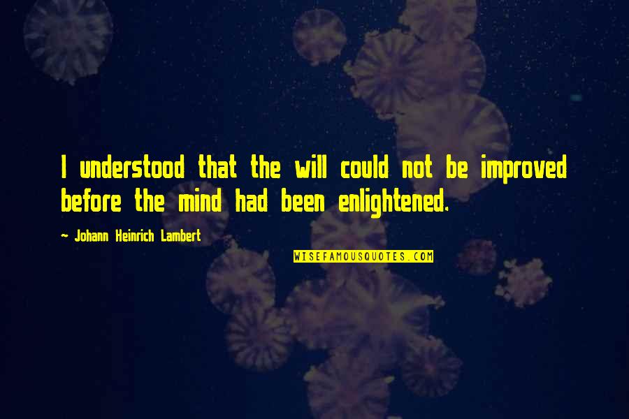 Most Enlightened Quotes By Johann Heinrich Lambert: I understood that the will could not be