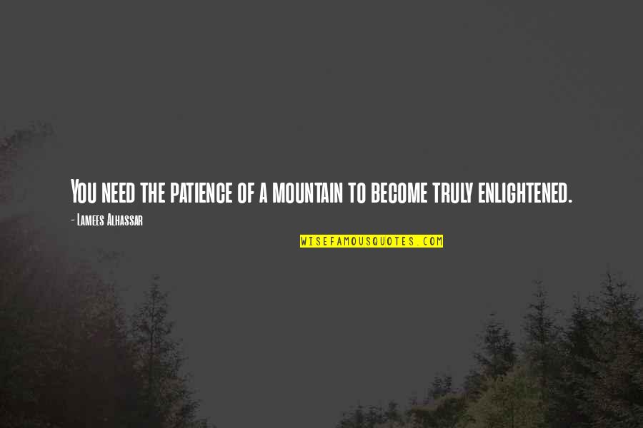 Most Enlightened Quotes By Lamees Alhassar: You need the patience of a mountain to