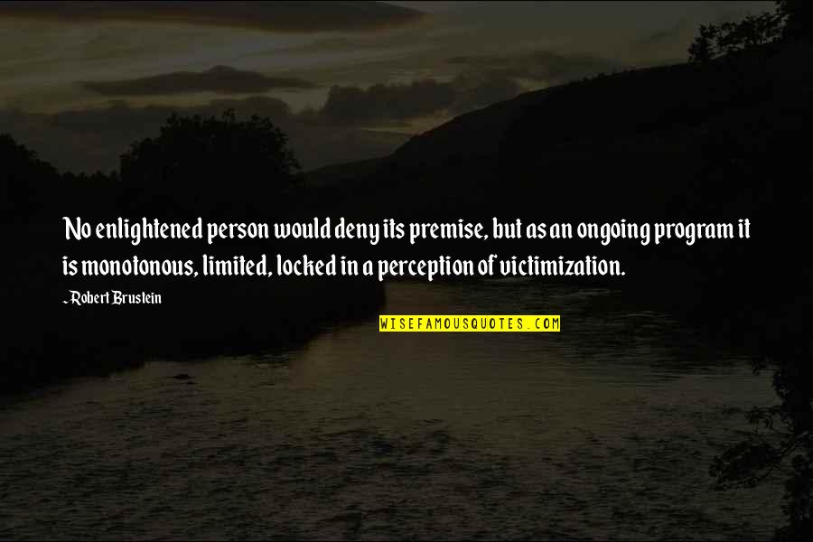 Most Enlightened Quotes By Robert Brustein: No enlightened person would deny its premise, but