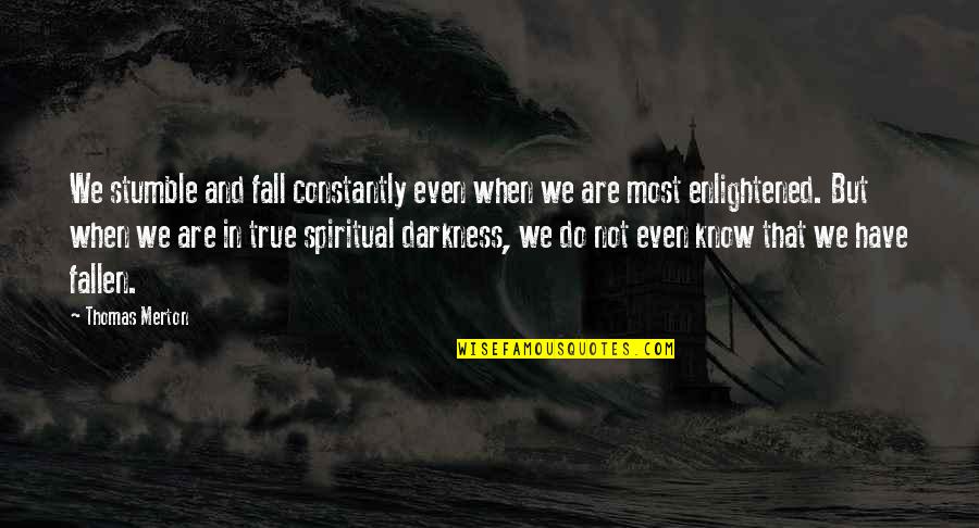 Most Enlightened Quotes By Thomas Merton: We stumble and fall constantly even when we