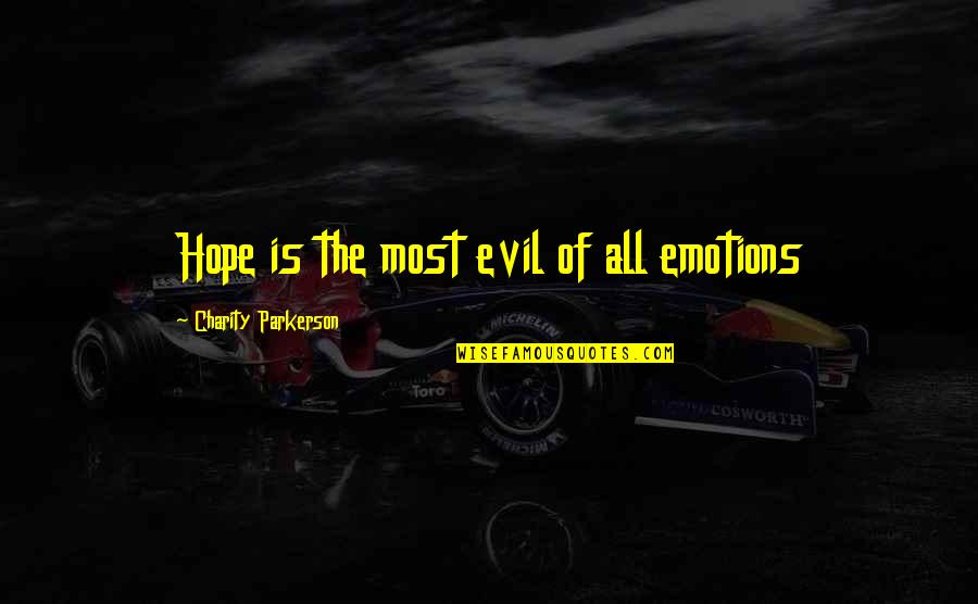 Most Evil Quotes By Charity Parkerson: Hope is the most evil of all emotions