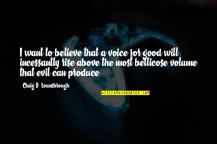 Most Evil Quotes By Craig D. Lounsbrough: I want to believe that a voice for