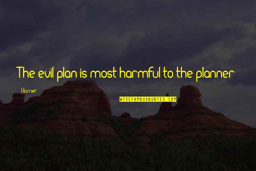 Most Evil Quotes By Homer: The evil plan is most harmful to the