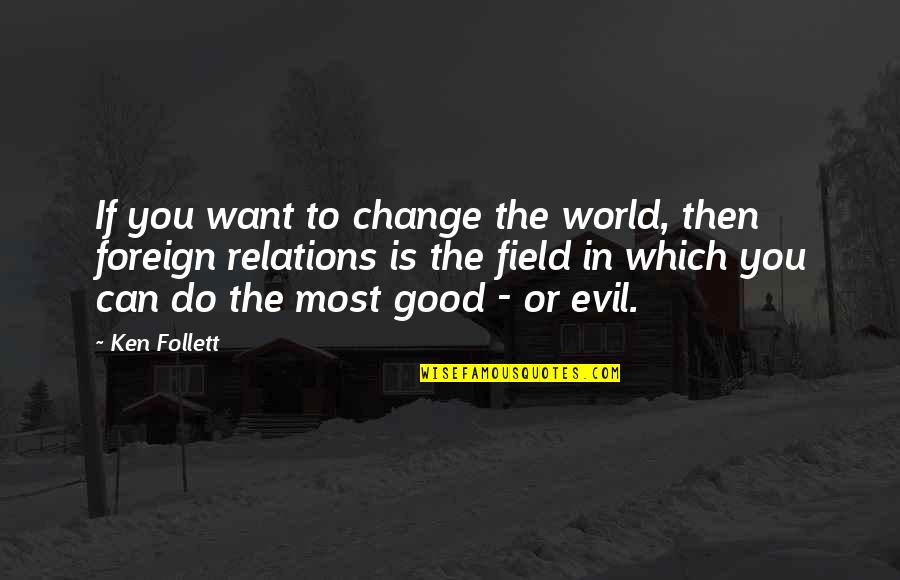 Most Evil Quotes By Ken Follett: If you want to change the world, then