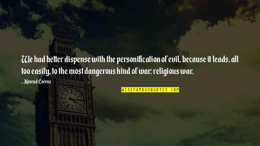 Most Evil Quotes By Konrad Lorenz: We had better dispense with the personification of