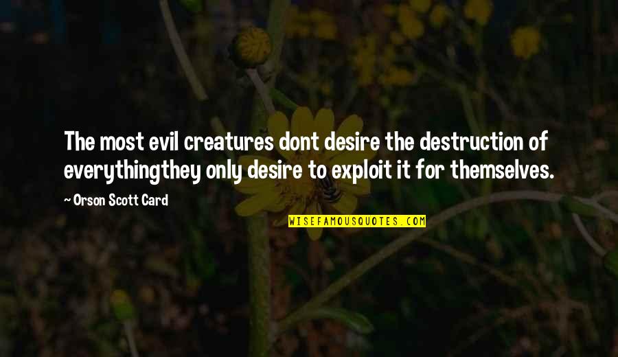 Most Evil Quotes By Orson Scott Card: The most evil creatures dont desire the destruction