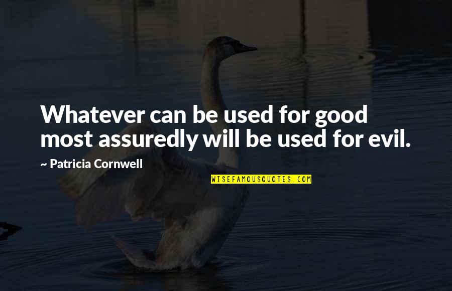 Most Evil Quotes By Patricia Cornwell: Whatever can be used for good most assuredly