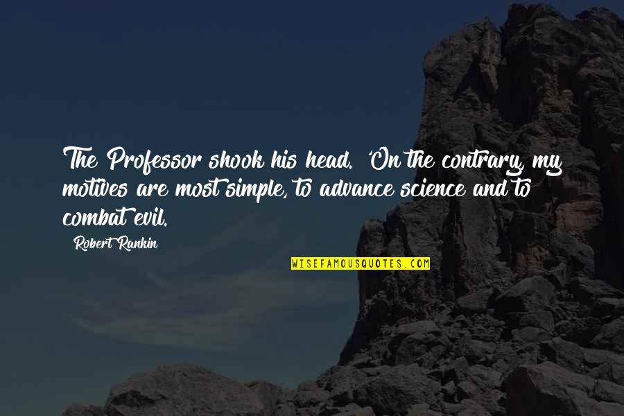 Most Evil Quotes By Robert Rankin: The Professor shook his head. 'On the contrary,