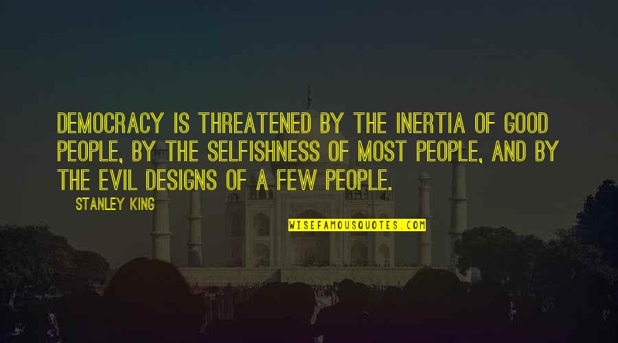 Most Evil Quotes By Stanley King: Democracy is threatened by the inertia of good