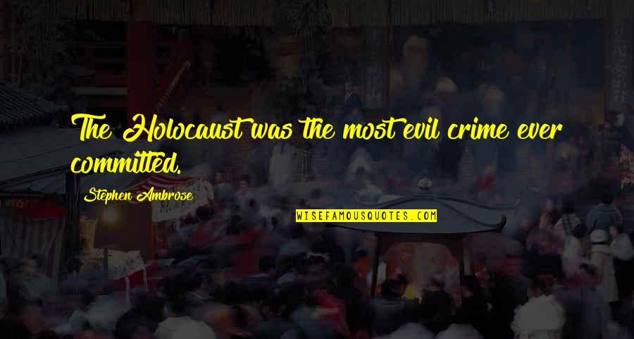 Most Evil Quotes By Stephen Ambrose: The Holocaust was the most evil crime ever