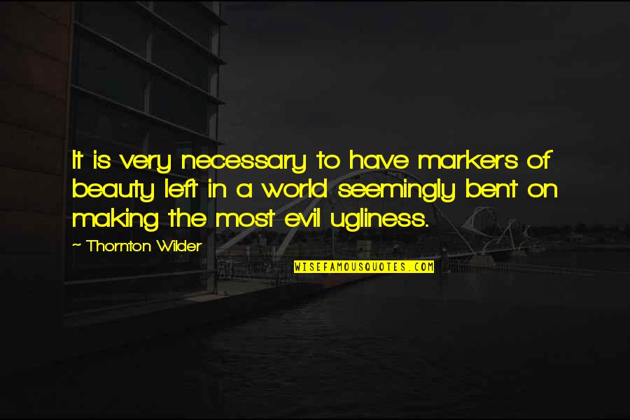 Most Evil Quotes By Thornton Wilder: It is very necessary to have markers of