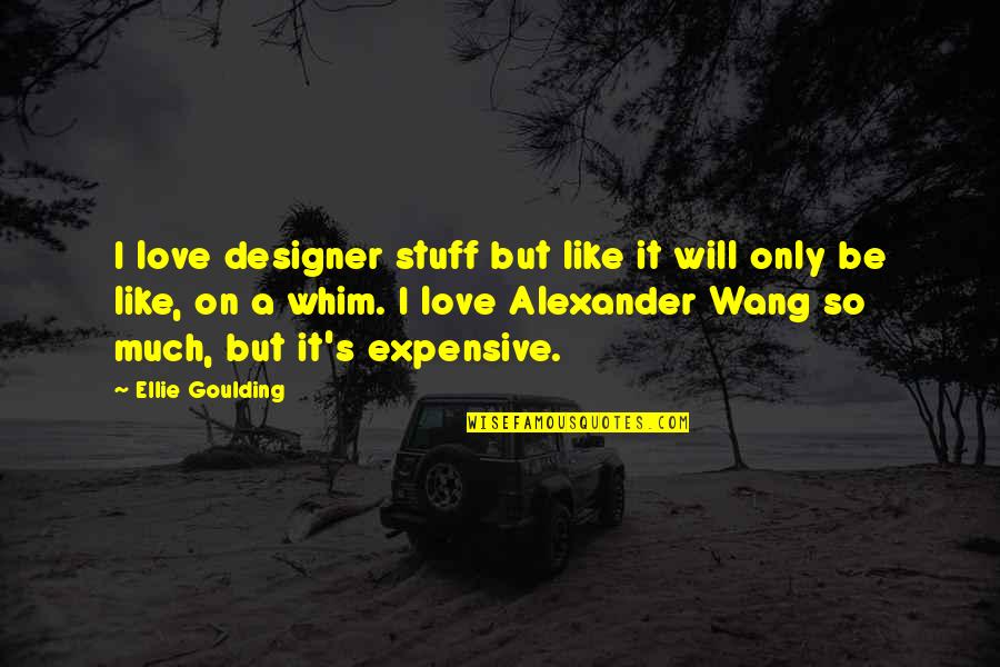 Most Expensive Love Quotes By Ellie Goulding: I love designer stuff but like it will