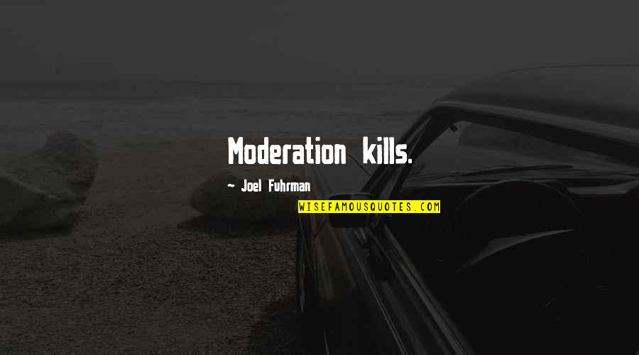 Most Expensive Love Quotes By Joel Fuhrman: Moderation kills.