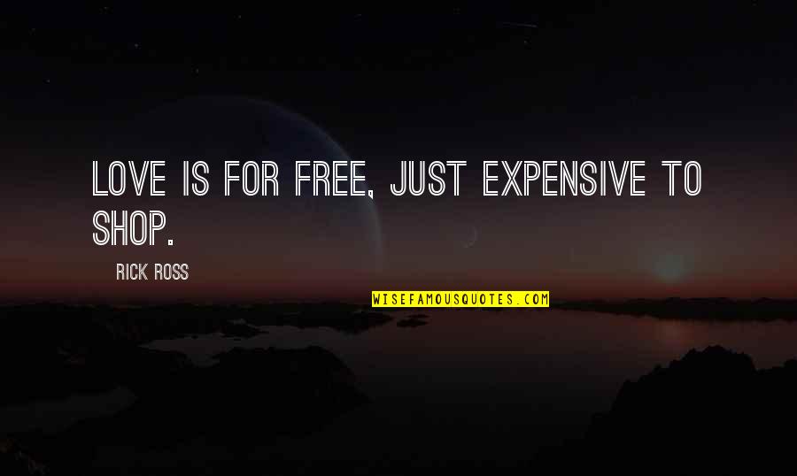 Most Expensive Love Quotes By Rick Ross: Love is for free, just expensive to shop.