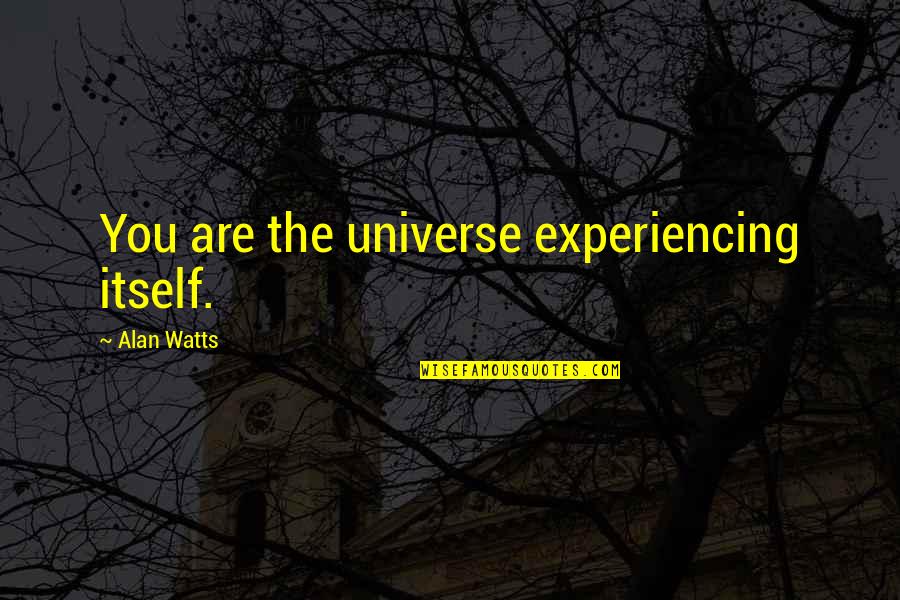 Most Eye Opening Quotes By Alan Watts: You are the universe experiencing itself. Most Eye Opening Quotes By Alan Watts: You are the universe experiencing itself.